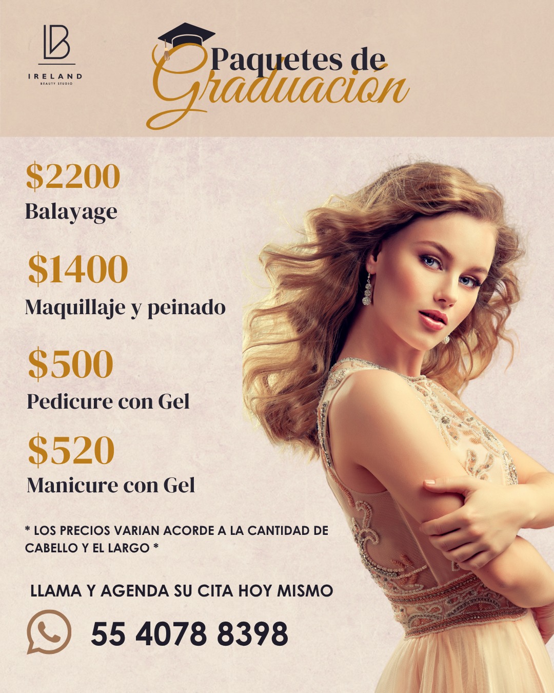 ¡Tu graduación es un momento inolvidable y mereces lucir espectacular! 🎓✨ En Ireland Beauty Studio preparamos los paquetes perfectos para que brilles en tu gran noche de pies a cabeza.
Arma tu look con nuestros servicios de temporada:
💇♀️ Balayage – $2,200
💄 Maquillaje y peinado – $1,400
💅 Manicure con Gel – $520
👣 Pedicure con Gel – $530
(Nota: Los precios de estilismo varían acorde a la cantidad y el largo de tu cabello).
📅 ¡No dejes tu arreglo para el último minuto, los espacios vuelan!
📲 Agenda tu cita hoy mismo por WhatsApp: +52 55 4078 8398 o envíanos un DM.
#Graduaciones #IrelandBeautyStudio #MaquillajeProfesional #Balayage #UñasDeGel #pedregal #salondebelleza